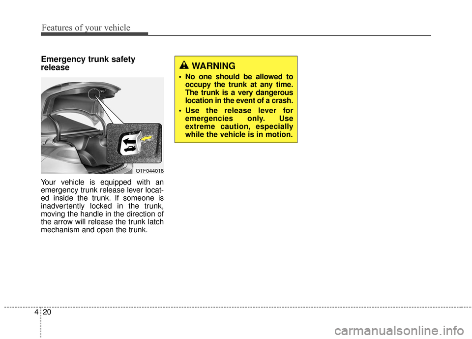 KIA Optima Hybrid 2016 4.G Owners Manual Features of your vehicle
20
4
Emergency trunk safety
release
Your vehicle is equipped with an
emergency trunk release lever locat-
ed inside the trunk. If someone is
inadvertently locked in the trunk, KIA Optima Hybrid 2016 4.G Owners Manual Features of your vehicle
20
4
Emergency trunk safety
release
Your vehicle is equipped with an
emergency trunk release lever locat-
ed inside the trunk. If someone is
inadvertently locked in the trunk,