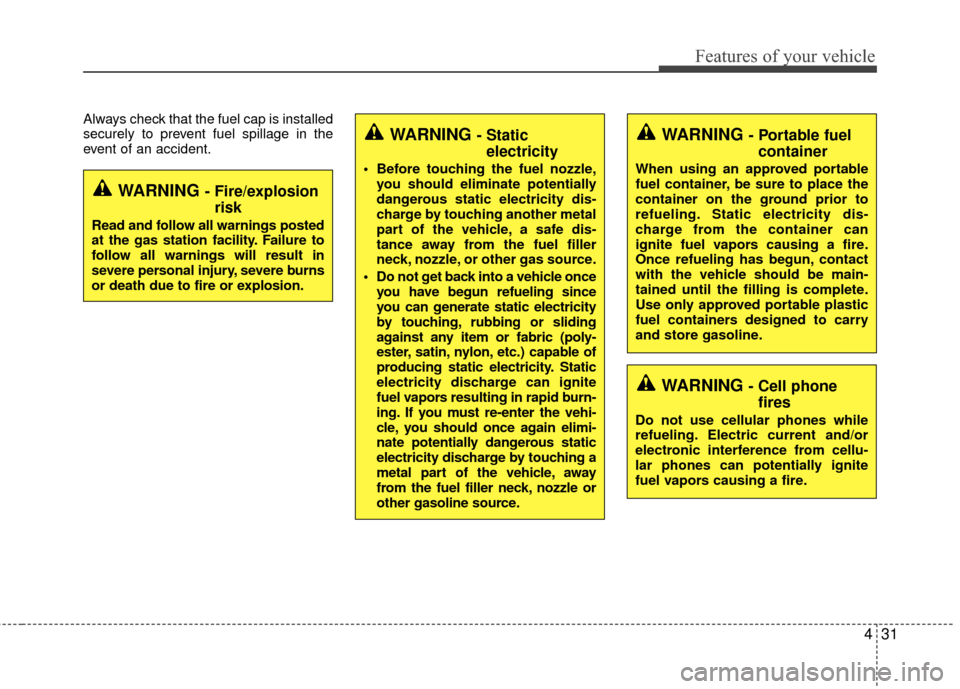 KIA Rio 2016 3.G Owners Manual 431
Features of your vehicle
Always check that the fuel cap is installed
securely to prevent fuel spillage in the
event of an accident.
WARNING - Fire/explosionrisk
Read and follow all warnings posted KIA Rio 2016 3.G Owners Manual 431
Features of your vehicle
Always check that the fuel cap is installed
securely to prevent fuel spillage in the
event of an accident.
WARNING - Fire/explosionrisk
Read and follow all warnings posted