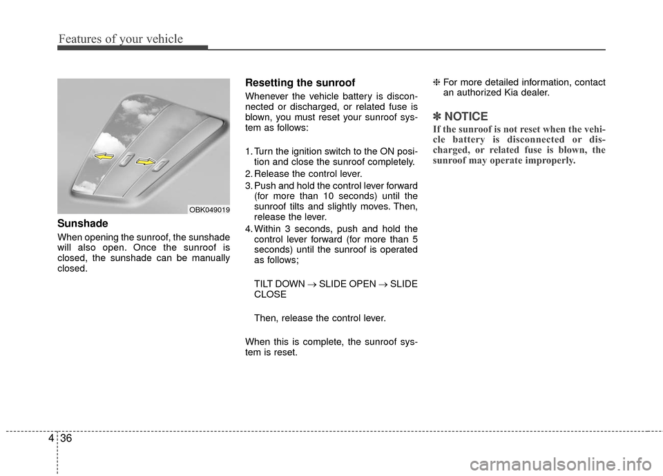 KIA Rio 2016 3.G Owners Manual Features of your vehicle
36
4
Sunshade
When opening the sunroof, the sunshade
will also open. Once the sunroof is
closed, the sunshade can be manually
closed.
Resetting the sunroof
Whenever the vehicl