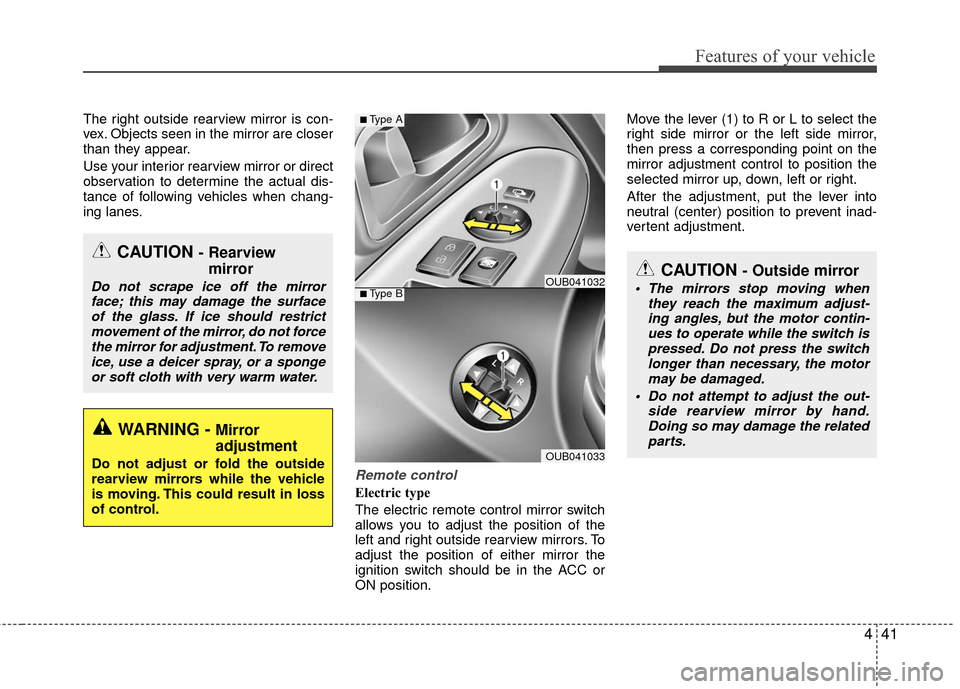 KIA Rio 2016 3.G Owners Manual 441
Features of your vehicle
The right outside rearview mirror is con-
vex. Objects seen in the mirror are closer
than they appear.
Use your interior rearview mirror or direct
observation to determine KIA Rio 2016 3.G Owners Manual 441
Features of your vehicle
The right outside rearview mirror is con-
vex. Objects seen in the mirror are closer
than they appear.
Use your interior rearview mirror or direct
observation to determine