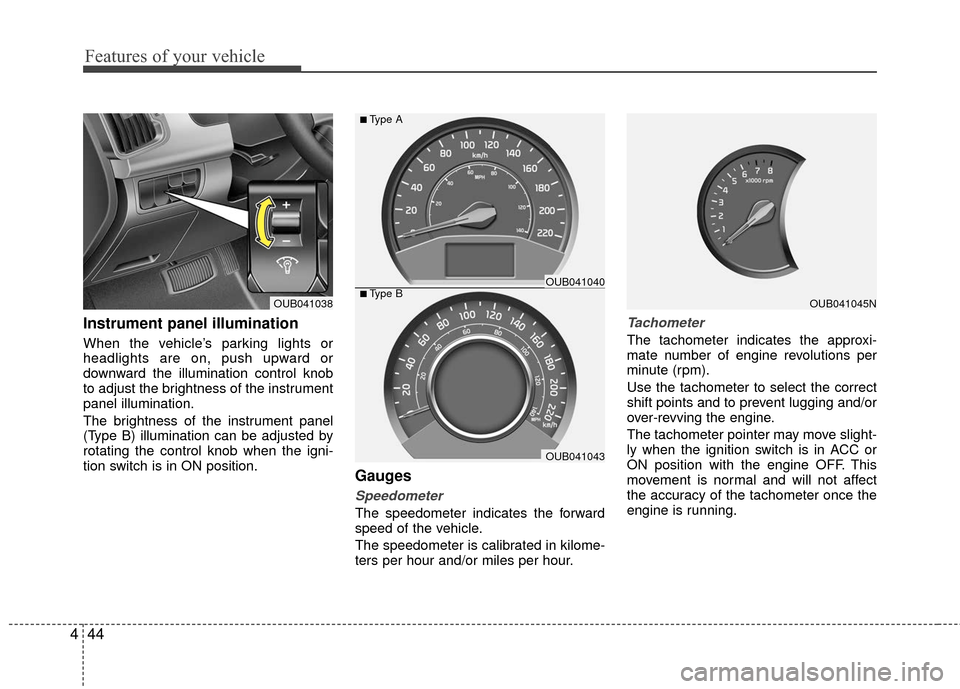 KIA Rio 2016 3.G Owners Manual Features of your vehicle
44
4
Instrument panel illumination
When the vehicle’s parking lights or
headlights are on, push upward or
downward the illumination control knob
to adjust the brightness of KIA Rio 2016 3.G Owners Manual Features of your vehicle
44
4
Instrument panel illumination
When the vehicle’s parking lights or
headlights are on, push upward or
downward the illumination control knob
to adjust the brightness of