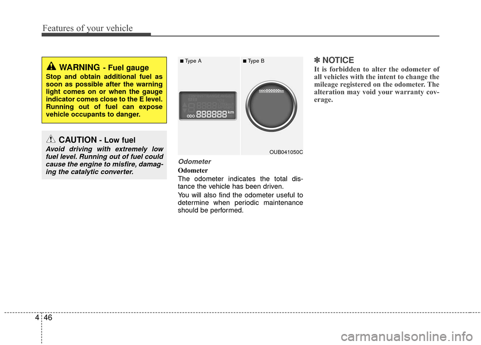 KIA Rio 2016 3.G Owners Manual Features of your vehicle
46
4
Odometer
Odometer
The odometer indicates the total dis-
tance the vehicle has been driven.
You will also find the odometer useful to
determine when periodic maintenance
s
