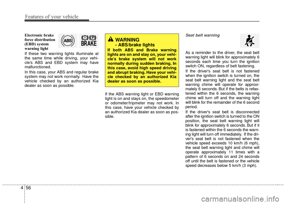 KIA Rio 2016 3.G Owners Manual Features of your vehicle
56
4
Electronic brake
force distribution
(EBD) system
warning light
If these two warning lights illuminate at
the same time while driving, your vehi-
cle’s ABS and EBD syste