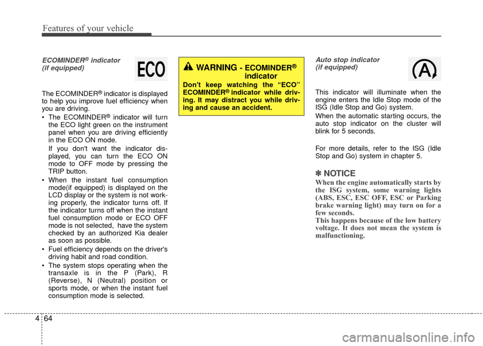 KIA Rio 2016 3.G Owners Manual Features of your vehicle
64
4
ECOMINDER®indicator
(if equipped)
The ECOMINDER®indicator is displayed
to help you improve fuel efficiency when
you are driving.
The ECOMINDER
®indicator will turn
t KIA Rio 2016 3.G Owners Manual Features of your vehicle
64
4
ECOMINDER®indicator
(if equipped)
The ECOMINDER®indicator is displayed
to help you improve fuel efficiency when
you are driving.
The ECOMINDER
®indicator will turn
t