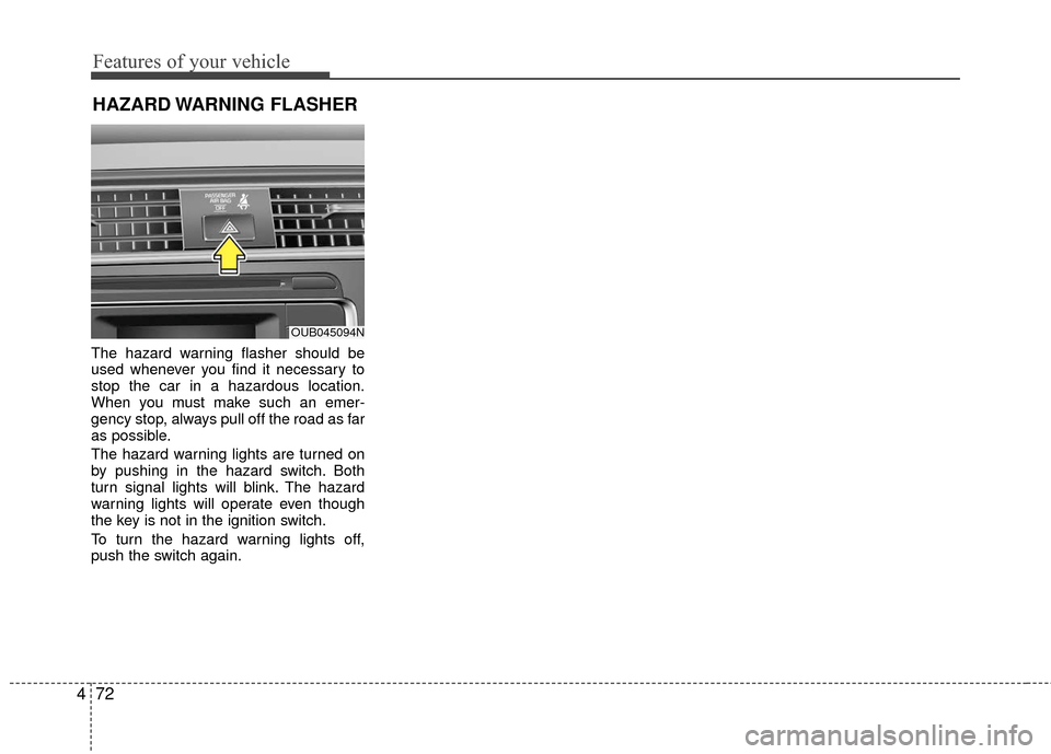 KIA Rio 2016 3.G Owners Manual Features of your vehicle
72
4
The hazard warning flasher should be
used whenever you find it necessary to
stop the car in a hazardous location.
When you must make such an emer-
gency stop, always pull KIA Rio 2016 3.G Owners Manual Features of your vehicle
72
4
The hazard warning flasher should be
used whenever you find it necessary to
stop the car in a hazardous location.
When you must make such an emer-
gency stop, always pull