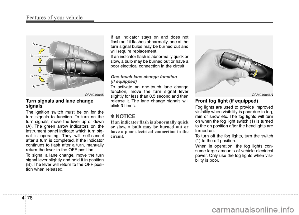 KIA Rio 2016 3.G Owners Manual Features of your vehicle
76
4
Turn signals and lane change
signals
The ignition switch must be on for the
turn signals to function. To turn on the
turn signals, move the lever up or down
(A). The gree KIA Rio 2016 3.G Owners Manual Features of your vehicle
76
4
Turn signals and lane change
signals
The ignition switch must be on for the
turn signals to function. To turn on the
turn signals, move the lever up or down
(A). The gree
