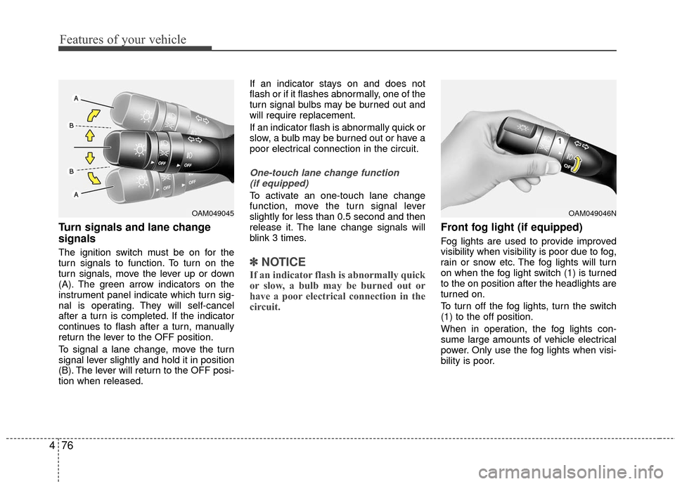 KIA Rio 2016 3.G Owners Manual Features of your vehicle
76
4
Turn signals and lane change
signals
The ignition switch must be on for the
turn signals to function. To turn on the
turn signals, move the lever up or down
(A). The gree