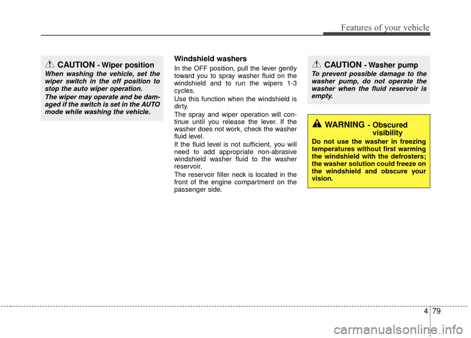 KIA Rio 2016 3.G Owners Manual 479
Features of your vehicle
Windshield washers
In the OFF position, pull the lever gently
toward you to spray washer fluid on the
windshield and to run the wipers 1-3
cycles.
Use this function when KIA Rio 2016 3.G Owners Manual 479
Features of your vehicle
Windshield washers
In the OFF position, pull the lever gently
toward you to spray washer fluid on the
windshield and to run the wipers 1-3
cycles.
Use this function when