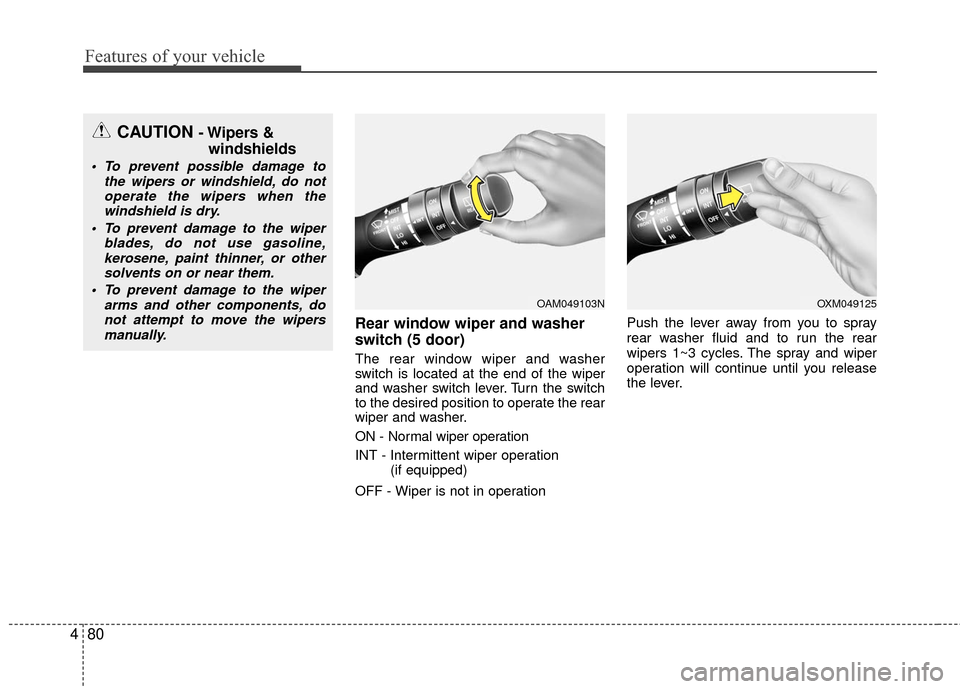 KIA Rio 2016 3.G Owners Manual Features of your vehicle
80
4
Rear window wiper and washer
switch (5 door)
The rear window wiper and washer
switch is located at the end of the wiper
and washer switch lever. Turn the switch
to the de