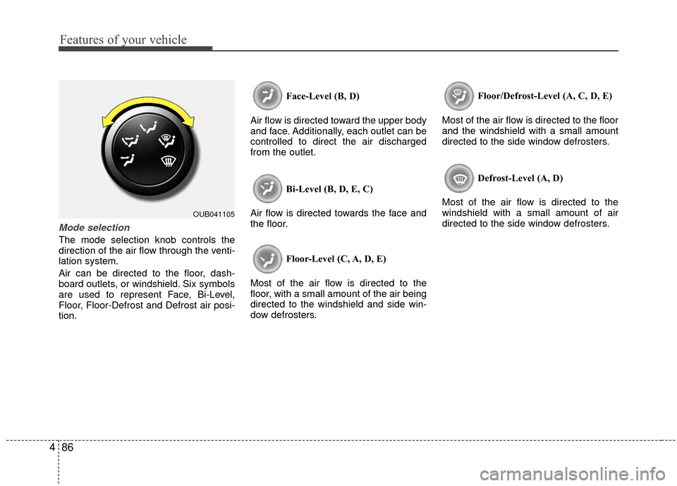 KIA Rio 2016 3.G Owners Manual Features of your vehicle
86
4
Mode selection
The mode selection knob controls the
direction of the air flow through the venti-
lation system.
Air can be directed to the floor, dash-
board outlets, or KIA Rio 2016 3.G Owners Manual Features of your vehicle
86
4
Mode selection
The mode selection knob controls the
direction of the air flow through the venti-
lation system.
Air can be directed to the floor, dash-
board outlets, or