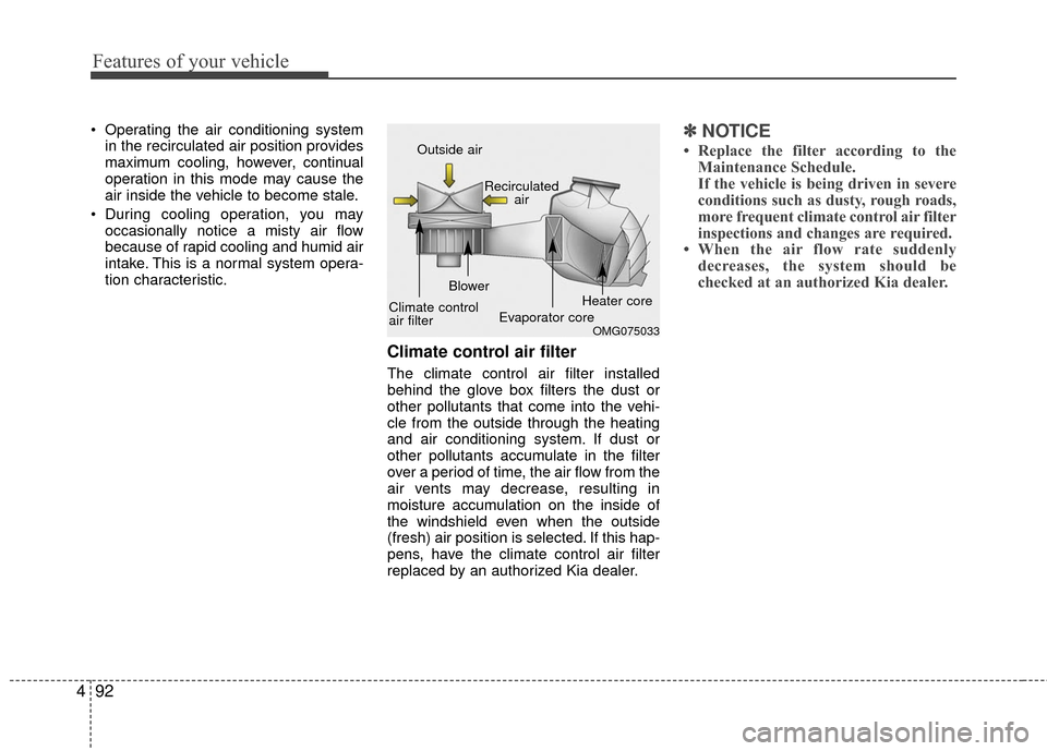 KIA Rio 2016 3.G Owners Manual Features of your vehicle
92
4
 Operating the air conditioning system
in the recirculated air position provides
maximum cooling, however, continual
operation in this mode may cause the
air inside the v