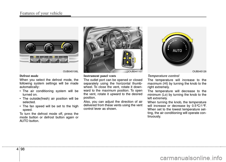 KIA Rio 2016 3.G Owners Manual Features of your vehicle
98
4
Defrost mode
When you select the defrost mode, the
following system settings will be made
automatically:
The air conditioning system will be
turned on.
The outside(fre KIA Rio 2016 3.G Owners Manual Features of your vehicle
98
4
Defrost mode
When you select the defrost mode, the
following system settings will be made
automatically:
The air conditioning system will be
turned on.
The outside(fre