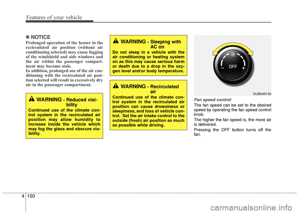 KIA Rio 2016 3.G Owners Manual Features of your vehicle
100
4
✽
✽
NOTICE
Prolonged operation of the heater in the
recirculated air position (without air
conditioning selected) may cause fogging
of the windshield and side window KIA Rio 2016 3.G Owners Manual Features of your vehicle
100
4
✽
✽
NOTICE
Prolonged operation of the heater in the
recirculated air position (without air
conditioning selected) may cause fogging
of the windshield and side window