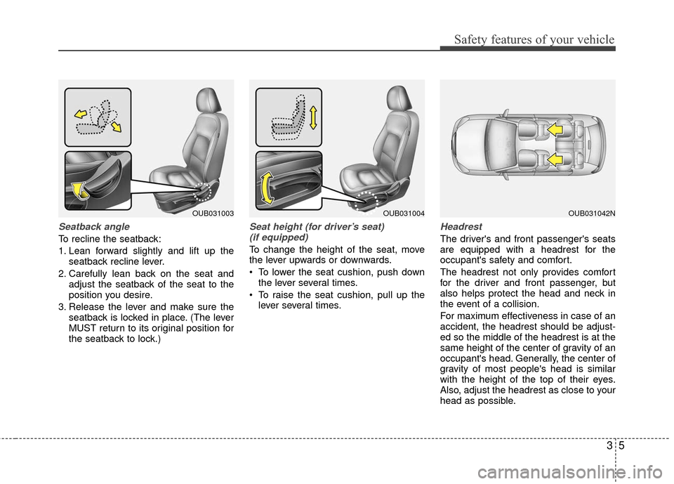 KIA Rio 2016 3.G User Guide 35
Safety features of your vehicle
Seatback angle
To recline the seatback:
1. Lean forward slightly and lift up theseatback recline lever.
2. Carefully lean back on the seat and adjust the seatback of KIA Rio 2016 3.G User Guide 35
Safety features of your vehicle
Seatback angle
To recline the seatback:
1. Lean forward slightly and lift up theseatback recline lever.
2. Carefully lean back on the seat and adjust the seatback of