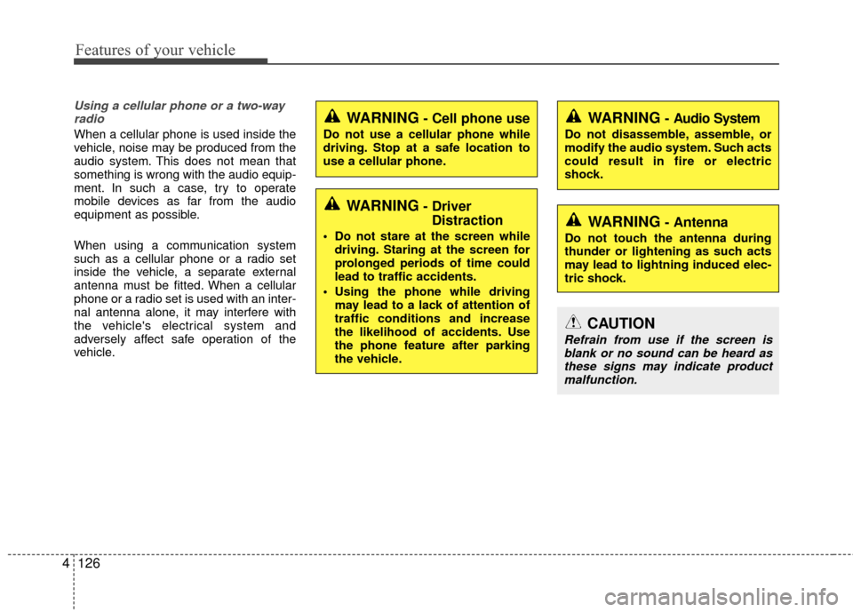 KIA Rio 2016 3.G Owners Manual Features of your vehicle
126
4
Using a cellular phone or a two-way
radio
When a cellular phone is used inside the
vehicle, noise may be produced from the
audio system. This does not mean that
somethin KIA Rio 2016 3.G Owners Manual Features of your vehicle
126
4
Using a cellular phone or a two-way
radio
When a cellular phone is used inside the
vehicle, noise may be produced from the
audio system. This does not mean that
somethin