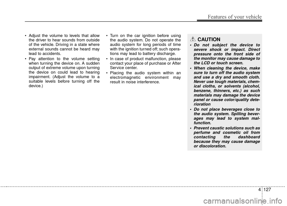 KIA Rio 2016 3.G Owners Manual Features of your vehicle
4127
Adjust the volume to levels that allowthe driver to hear sounds from outside
of the vehicle. Driving in a state where
external sounds cannot be heard may
lead to acciden KIA Rio 2016 3.G Owners Manual Features of your vehicle
4127
Adjust the volume to levels that allowthe driver to hear sounds from outside
of the vehicle. Driving in a state where
external sounds cannot be heard may
lead to acciden