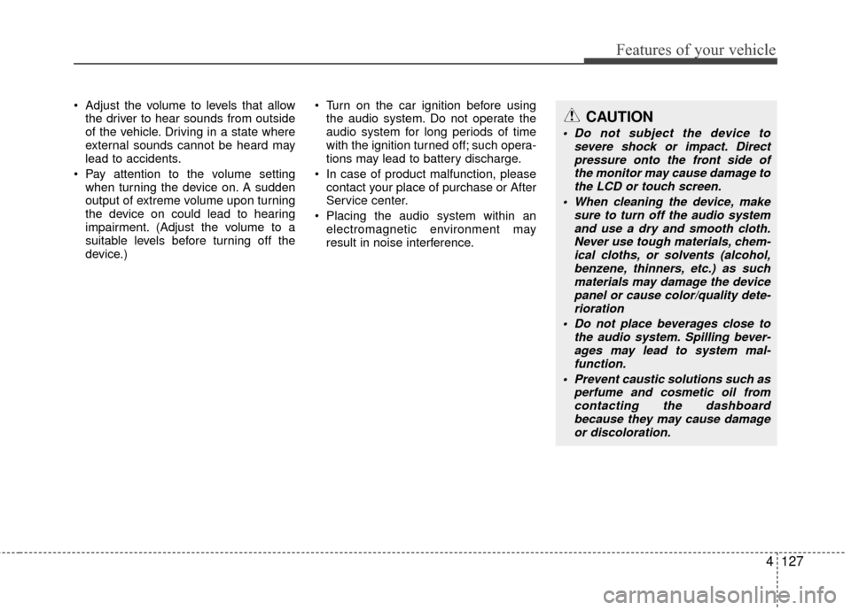 KIA Rio 2016 3.G Owners Manual Features of your vehicle
4127
 Adjust the volume to levels that allowthe driver to hear sounds from outside
of the vehicle. Driving in a state where
external sounds cannot be heard may
lead to acciden