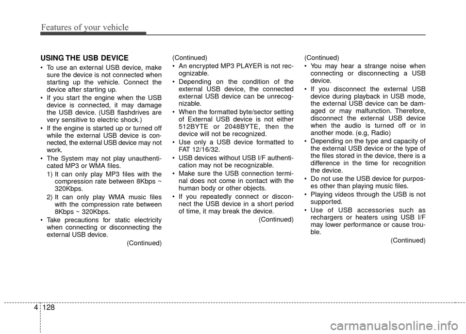 KIA Rio 2016 3.G Owners Manual Features of your vehicle
128
4 USING THE USB DEVICE
To use an external USB device, make
sure the device is not connected when
starting up the vehicle. Connect the
device after starting up.
If you st KIA Rio 2016 3.G Owners Manual Features of your vehicle
128
4 USING THE USB DEVICE
To use an external USB device, make
sure the device is not connected when
starting up the vehicle. Connect the
device after starting up.
If you st