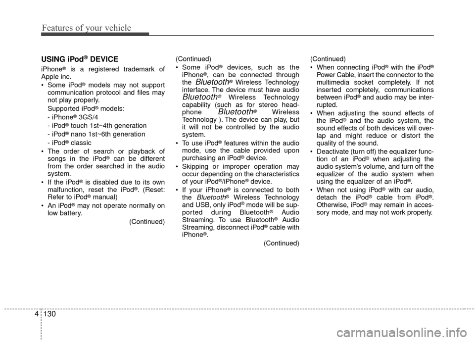 KIA Rio 2016 3.G Owners Manual Features of your vehicle
130
4 USING iPod
®DEVICE
iPhone®is a registered trademark of
Apple inc.
Some iPod
®models may not support
communication protocol and files may
not play properly.
Supported KIA Rio 2016 3.G Owners Manual Features of your vehicle
130
4 USING iPod
®DEVICE
iPhone®is a registered trademark of
Apple inc.
Some iPod
®models may not support
communication protocol and files may
not play properly.
Supported