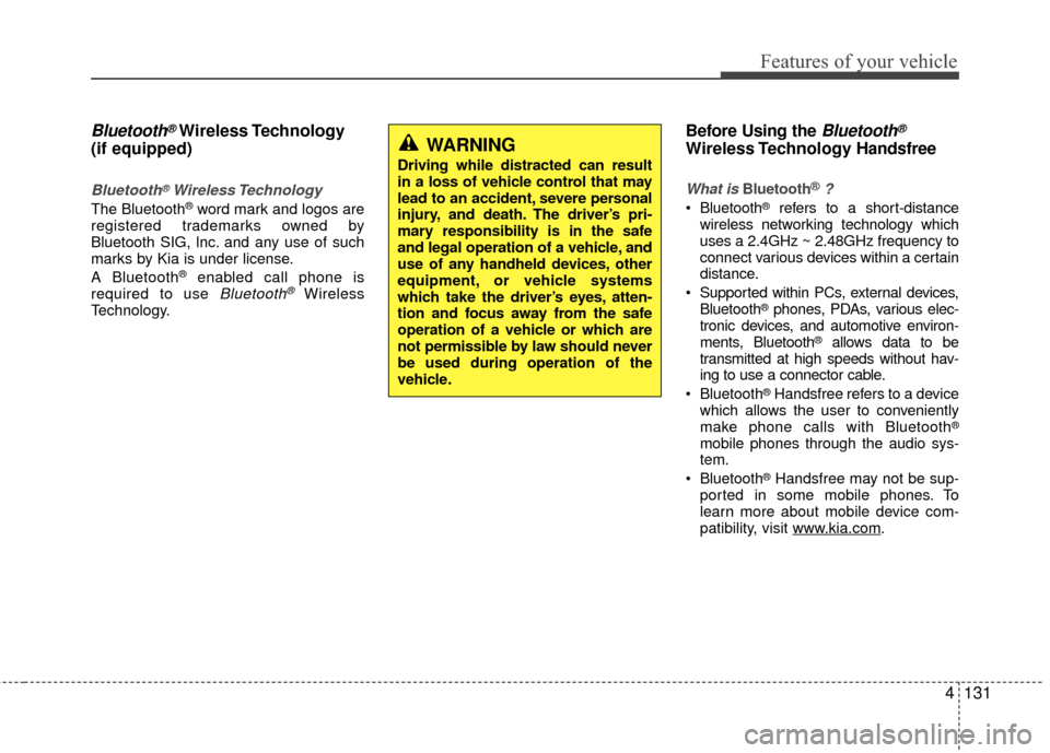 KIA Rio 2016 3.G User Guide Features of your vehicle
4131
Bluetooth®Wireless Technology
(if equipped)
Bluetooth®Wireless Technology
The Bluetooth®word mark and logos are
registered trademarks owned by
Bluetooth SIG, lnc. and 