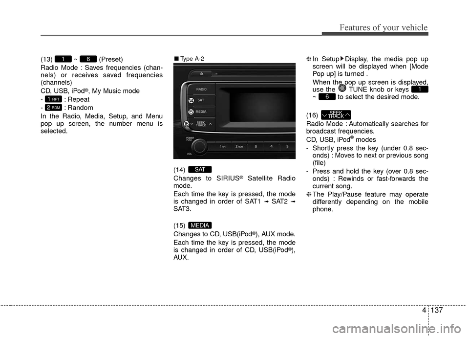 KIA Rio 2016 3.G Owners Manual Features of your vehicle
4137
(13) ~ (Preset)
Radio Mode : Saves frequencies (chan-
nels) or receives saved frequencies
(channels)
CD, USB, iPod
®, My Music mode
- : Repeat
- : Random
In the Radio, M KIA Rio 2016 3.G Owners Manual Features of your vehicle
4137
(13) ~ (Preset)
Radio Mode : Saves frequencies (chan-
nels) or receives saved frequencies
(channels)
CD, USB, iPod
®, My Music mode
- : Repeat
- : Random
In the Radio, M
