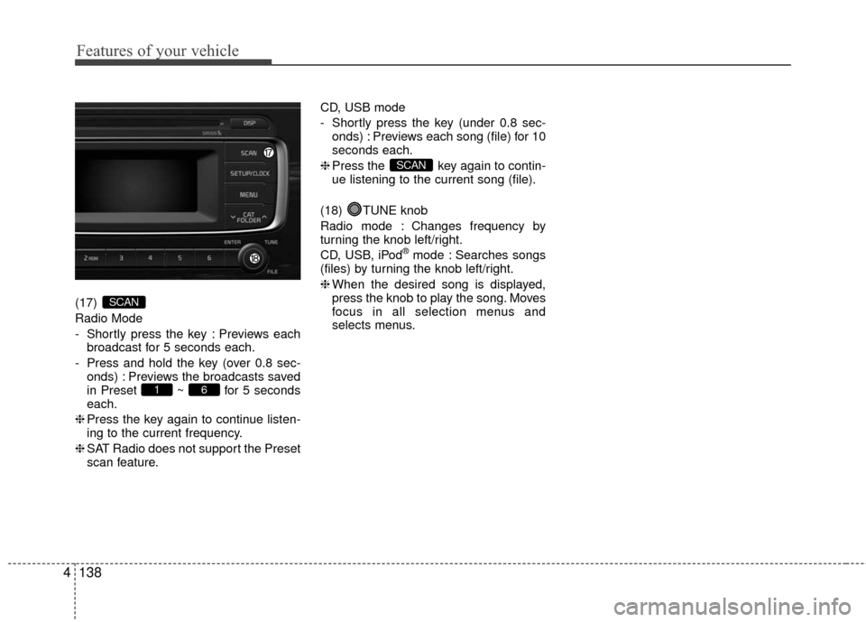 KIA Rio 2016 3.G Owners Manual Features of your vehicle
138
4
(17)
Radio Mode
- Shortly press the key : Previews each
broadcast for 5 seconds each.
- Press and hold the key (over 0.8 sec- onds) : Previews the broadcasts saved
in P KIA Rio 2016 3.G Owners Manual Features of your vehicle
138
4
(17)
Radio Mode
- Shortly press the key : Previews each
broadcast for 5 seconds each.
- Press and hold the key (over 0.8 sec- onds) : Previews the broadcasts saved
in P