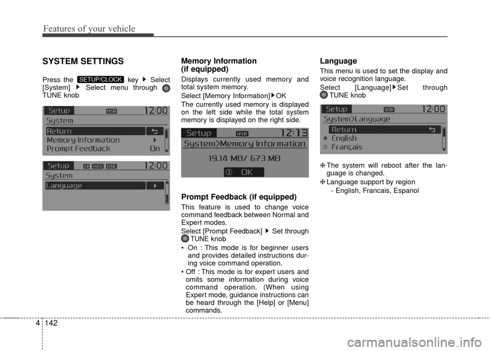 KIA Rio 2016 3.G User Guide Features of your vehicle
142
4
SYSTEM SETTINGS
Press the  key  Select
[System]  Select menu through 
TUNE knob
Memory Information 
(if equipped)
Displays currently used memory and
total system memory.