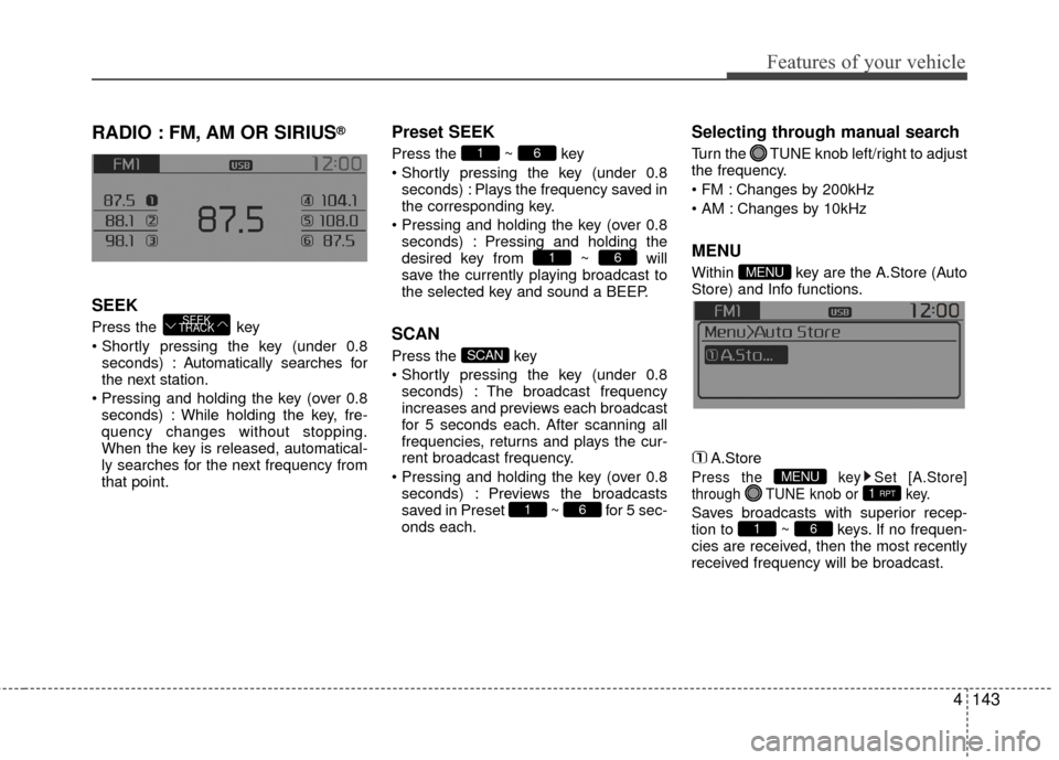 KIA Rio 2016 3.G Owners Manual Features of your vehicle
4143
RADIO : FM, AM OR SIRIUS®
SEEK
Press the key
seconds) : A utomatically searches for
the next station.
seconds) : While holding the key, fre-
quency changes without sto KIA Rio 2016 3.G Owners Manual Features of your vehicle
4143
RADIO : FM, AM OR SIRIUS®
SEEK
Press the key
seconds) : A utomatically searches for
the next station.
seconds) : While holding the key, fre-
quency changes without sto