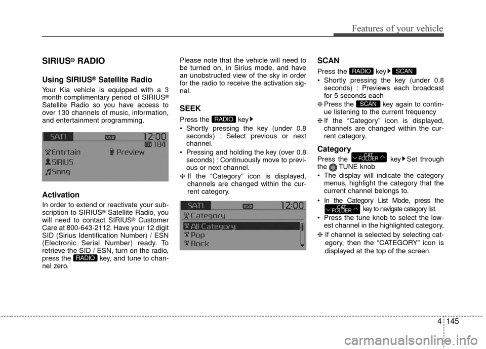 KIA Rio 2016 3.G Owners Manual Features of your vehicle
4145
SIRIUS®RADIO
Using SIRIUS®Satellite Radio
Your Kia vehicle is equipped with a 3
month complimentary period of SIRIUS®
Satellite Radio so you have access to
over 130 ch KIA Rio 2016 3.G Owners Manual Features of your vehicle
4145
SIRIUS®RADIO
Using SIRIUS®Satellite Radio
Your Kia vehicle is equipped with a 3
month complimentary period of SIRIUS®
Satellite Radio so you have access to
over 130 ch