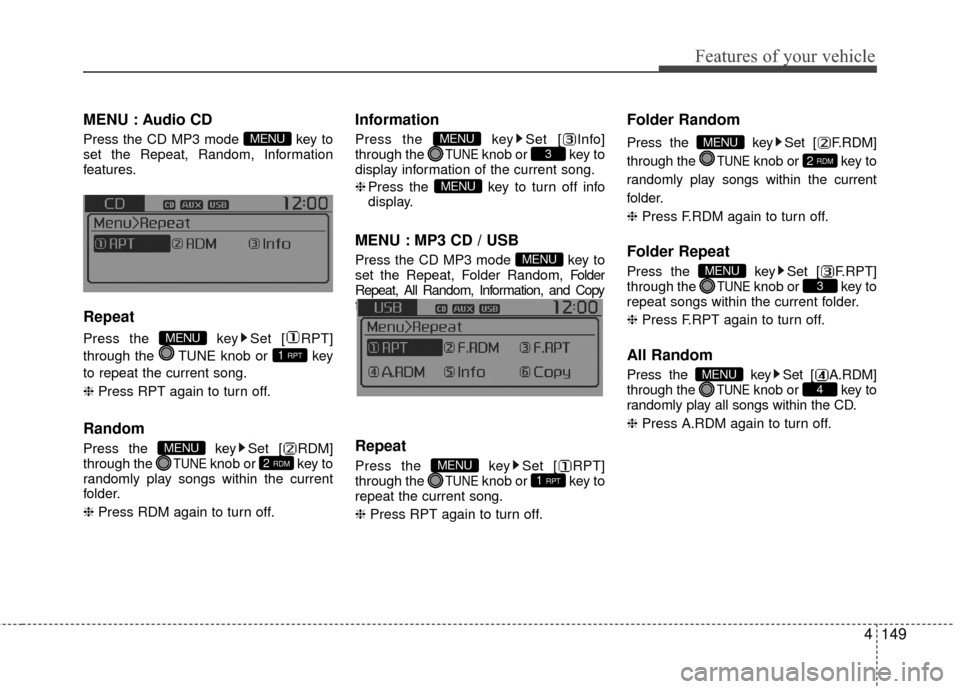 KIA Rio 2016 3.G Owners Manual Features of your vehicle
4149
MENU : Audio CD
Press the CD MP3 mode  key to
set the Repeat, Random, Information
features.
Repeat
Press the  key Set [ RPT]
through the  TUNE knob or  key
to repeat the 