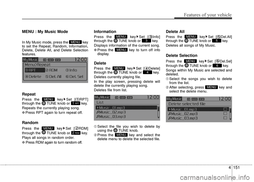 KIA Rio 2016 3.G Owners Manual Features of your vehicle
4151
MENU : My Music Mode
In My Music mode, press the key
to set the Repeat, Random, Information,
Delete, Delete All, and Delete Selection
features.
Repeat
Press the key Set KIA Rio 2016 3.G Owners Manual Features of your vehicle
4151
MENU : My Music Mode
In My Music mode, press the key
to set the Repeat, Random, Information,
Delete, Delete All, and Delete Selection
features.
Repeat
Press the key Set