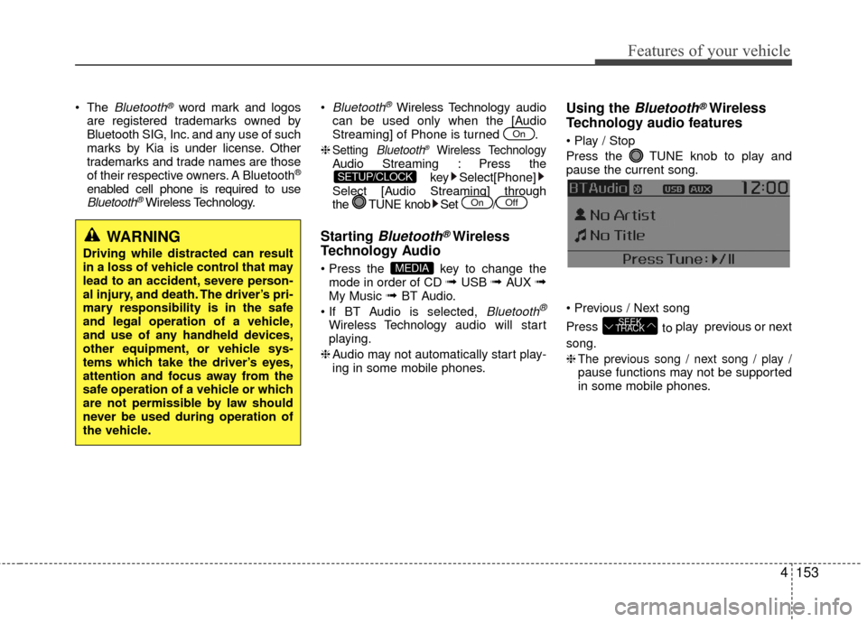 KIA Rio 2016 3.G User Guide Features of your vehicle
4153
 The Bluetooth®word mark and logos
are registered trademarks owned by
Bluetooth SIG, Inc. and any use of such
marks by Kia is under license. Other
trademarks and trade n