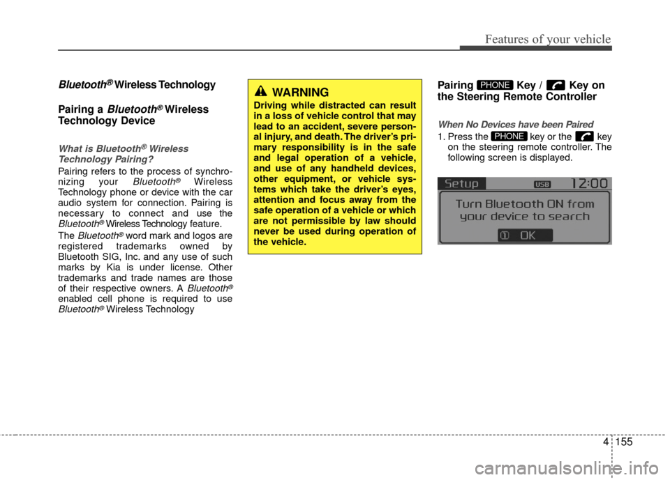 KIA Rio 2016 3.G User Guide Features of your vehicle
4155
Bluetooth®Wireless Technology
Pairing a 
Bluetooth®Wireless
Technology Device
What is Bluetooth®Wireless
Technology Pairing?
Pairing refers to the process of synchro-
