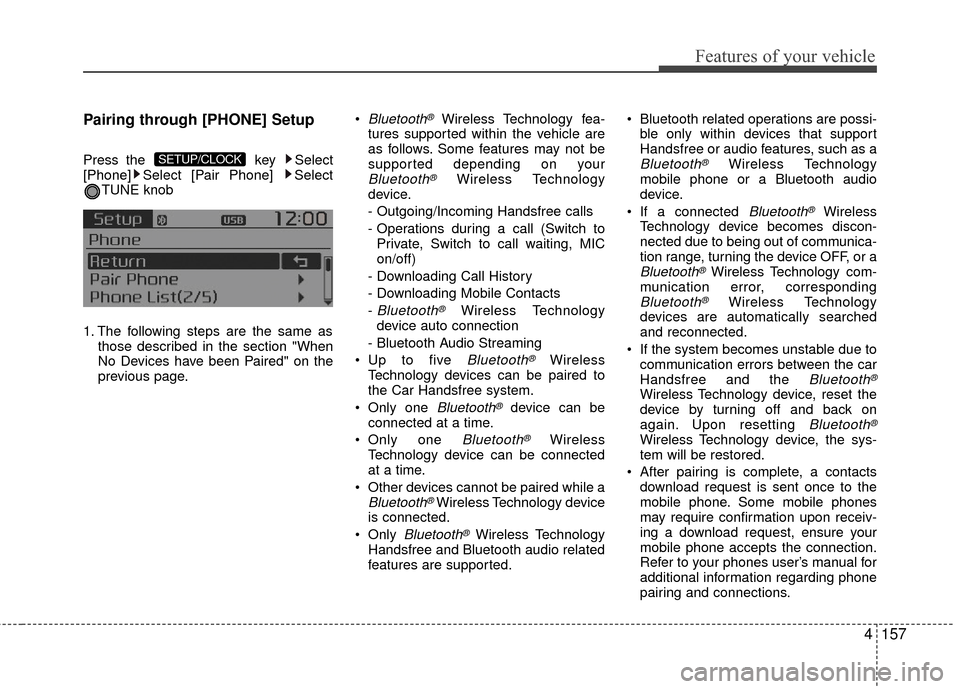 KIA Rio 2016 3.G User Guide Features of your vehicle
4157
Pairing through [PHONE] Setup
Press the key  Select
[Phone] Select [Pair Phone]  Select TUNE knob
1. The following steps are the same as those described in the section "W
