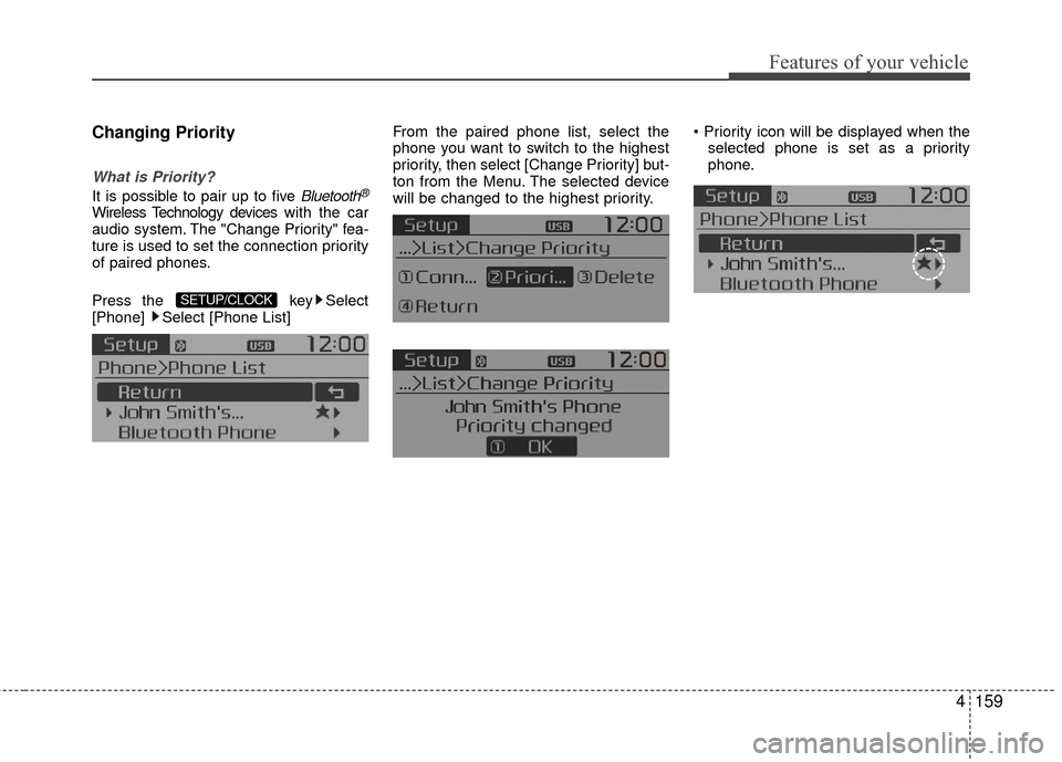 KIA Rio 2016 3.G Owners Manual Features of your vehicle
4159
Changing Priority
What is Priority?
It is possible to pair up to five Bluetooth®
Wireless Technology deviceswith the car
audio system. The "Change Priority" fea-
ture is KIA Rio 2016 3.G Owners Manual Features of your vehicle
4159
Changing Priority
What is Priority?
It is possible to pair up to five Bluetooth®
Wireless Technology deviceswith the car
audio system. The "Change Priority" fea-
ture is