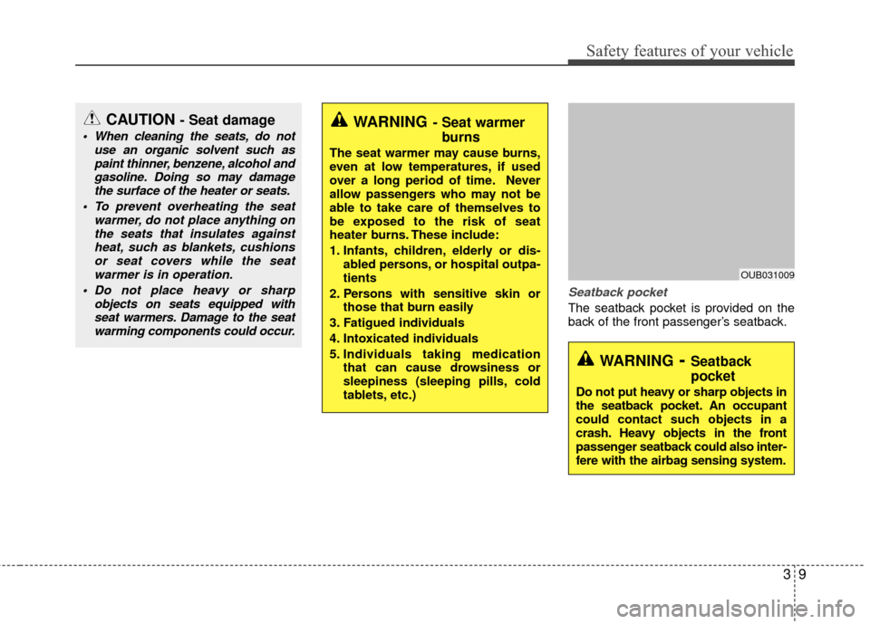 KIA Rio 2016 3.G Owners Manual 39
Safety features of your vehicle
Seatback pocket
The seatback pocket is provided on the
back of the front passenger’s seatback.
WARNING- Seat warmerburns
The seat warmer may cause burns,
even at l