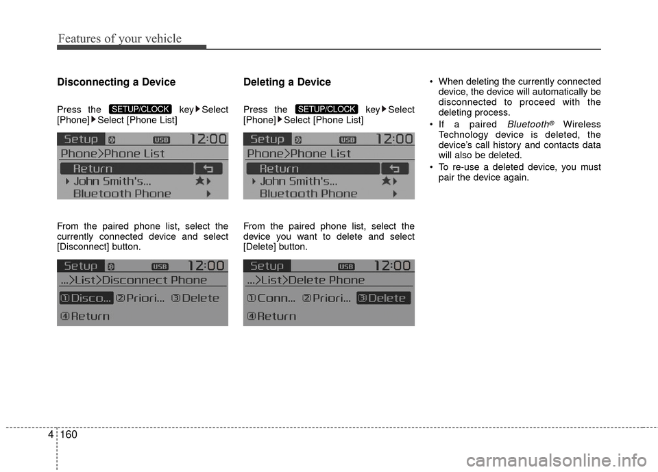 KIA Rio 2016 3.G Owners Manual Features of your vehicle
160
4 Disconnecting a Device
Press the 
key Select
[Phone] Select [Phone List]
From the paired phone list, select the
currently connected device and select
[Disconnect] button