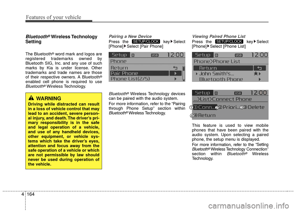 KIA Rio 2016 3.G Owners Guide Features of your vehicle
164
4
Bluetooth®Wireless Technology
Setting
The Bluetooth®word mark and logos are
registered trademarks owned by
Bluetooth SIG, Inc. and any use of such
marks by Kia is unde