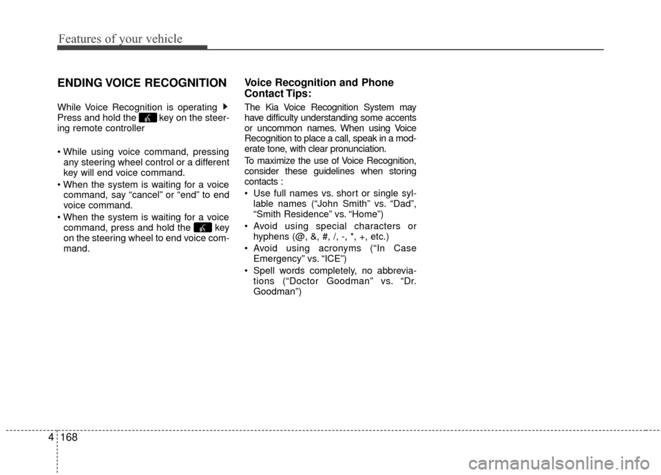 KIA Rio 2016 3.G Owners Manual Features of your vehicle
168
4
ENDING VOICE RECOGNITION
While Voice Recognition is operating
Press and hold the key on the steer-
ing remote controller
any steering wheel control or a different
k KIA Rio 2016 3.G Owners Manual Features of your vehicle
168
4
ENDING VOICE RECOGNITION
While Voice Recognition is operating
Press and hold the key on the steer-
ing remote controller
any steering wheel control or a different
k