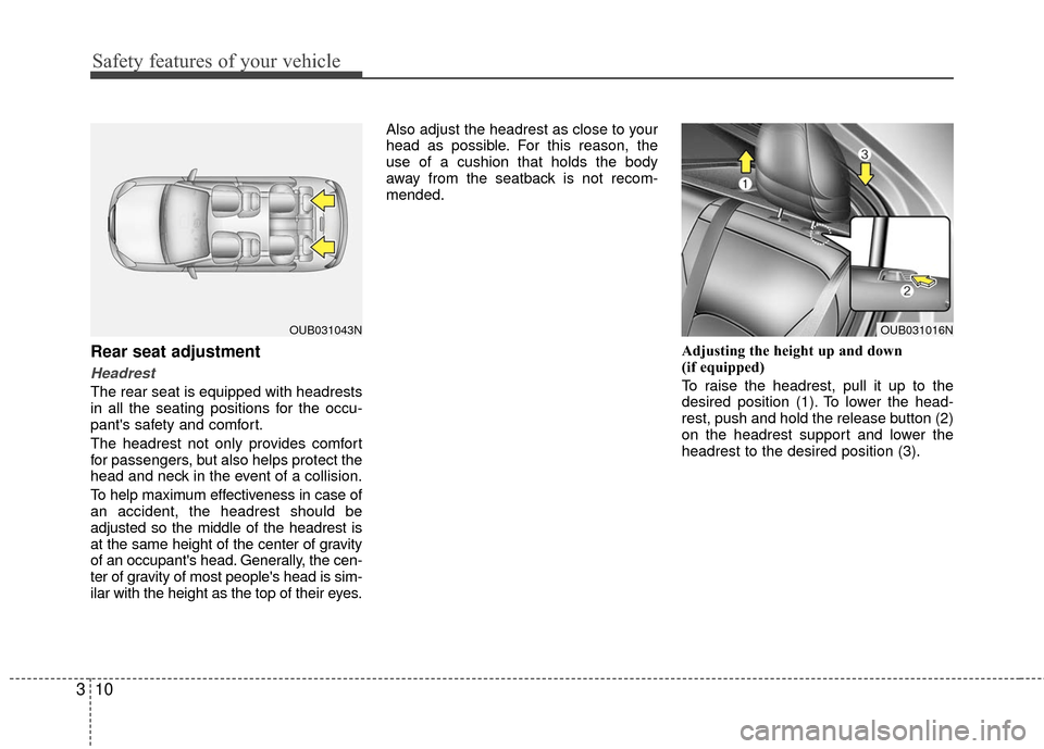KIA Rio 2016 3.G Owners Guide Safety features of your vehicle
10
3
Rear seat adjustment
Headrest
The rear seat is equipped with headrests
in all the seating positions for the occu-
pants safety and comfort.
The headrest not only KIA Rio 2016 3.G Owners Guide Safety features of your vehicle
10
3
Rear seat adjustment
Headrest
The rear seat is equipped with headrests
in all the seating positions for the occu-
pants safety and comfort.
The headrest not only