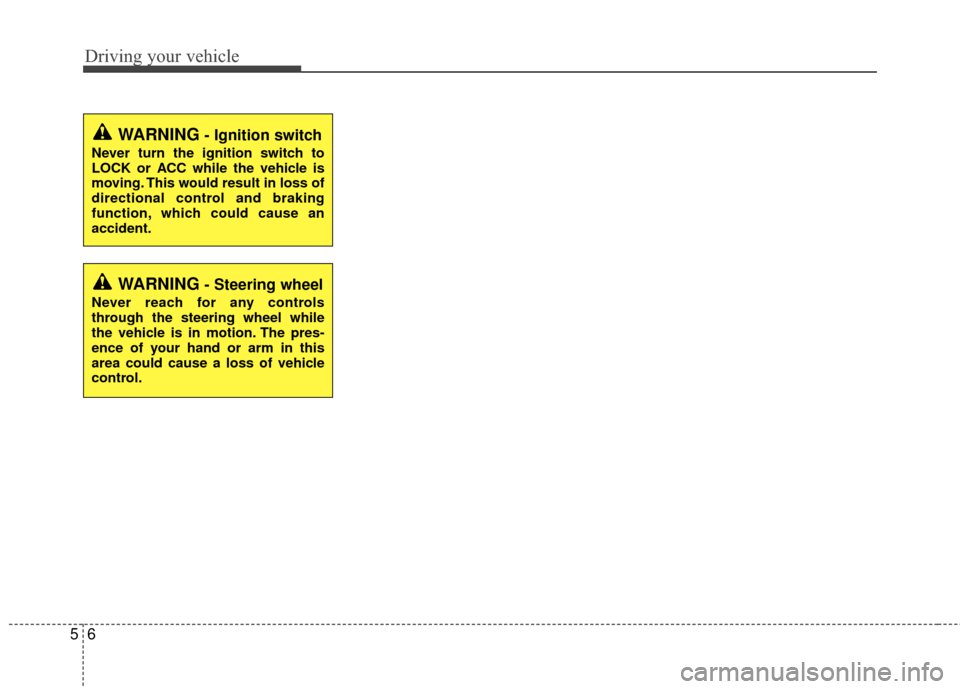 KIA Rio 2016 3.G Owners Manual Driving your vehicle
65
WARNING- Ignition switch
Never turn the ignition switch to
LOCK or ACC while the vehicle is
moving. This would result in loss of
directional control and braking
function, which KIA Rio 2016 3.G Owners Manual Driving your vehicle
65
WARNING- Ignition switch
Never turn the ignition switch to
LOCK or ACC while the vehicle is
moving. This would result in loss of
directional control and braking
function, which