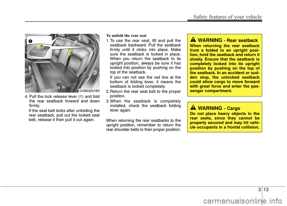 KIA Rio 2016 3.G Owners Guide 313
Safety features of your vehicle
4. Pull the lock release lever (1) and foldthe rear seatback forward and down
firmly.
If the seat belt locks after unfolding the
rear seatback, pull out the locked KIA Rio 2016 3.G Owners Guide 313
Safety features of your vehicle
4. Pull the lock release lever (1) and foldthe rear seatback forward and down
firmly.
If the seat belt locks after unfolding the
rear seatback, pull out the locked