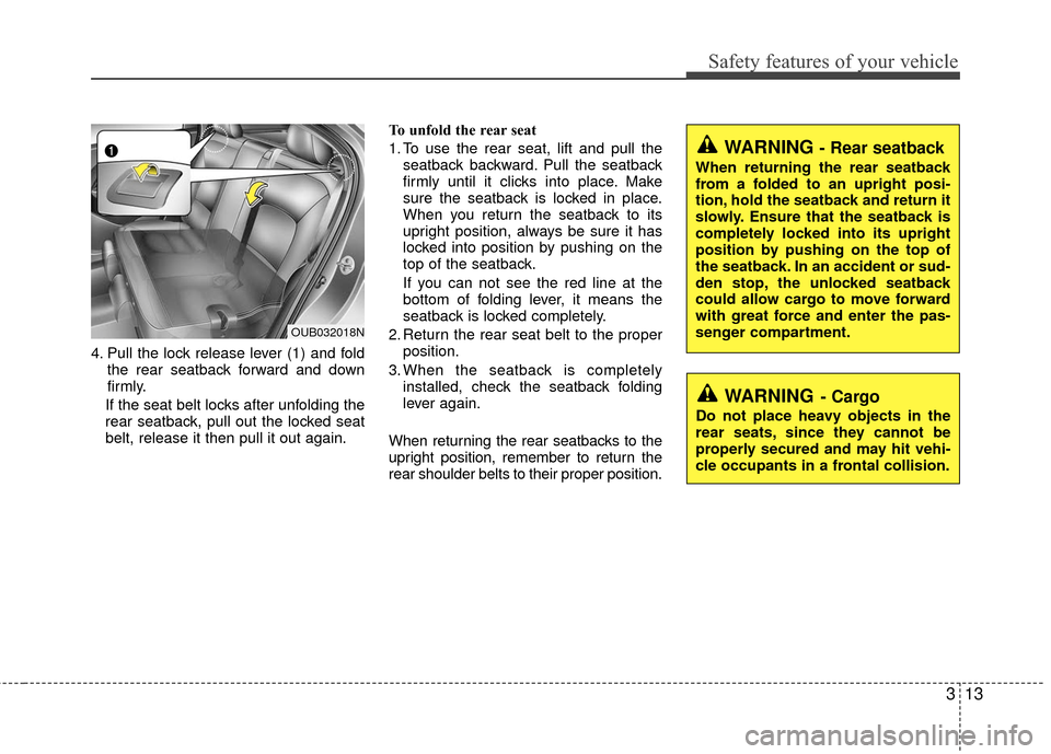 KIA Rio 2016 3.G Owners Manual 313
Safety features of your vehicle
4. Pull the lock release lever (1) and foldthe rear seatback forward and down
firmly.
If the seat belt locks after unfolding the
rear seatback, pull out the locked 