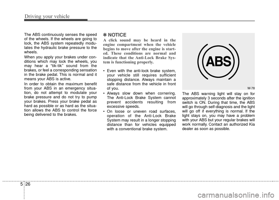KIA Rio 2016 3.G Owners Manual Driving your vehicle
26
5
The ABS continuously senses the speed
of the wheels. If the wheels are going to
lock, the ABS system repeatedly modu-
lates the hydraulic brake pressure to the
wheels.
When y KIA Rio 2016 3.G Owners Manual Driving your vehicle
26
5
The ABS continuously senses the speed
of the wheels. If the wheels are going to
lock, the ABS system repeatedly modu-
lates the hydraulic brake pressure to the
wheels.
When y