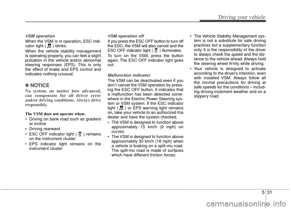 KIA Rio 2016 3.G Owners Manual 531
Driving your vehicle
VSM operation
When the VSM is in operation, ESC indi-
cator light ( ) blinks.
When the vehicle stability management
is operating properly, you can feel a slight
pulsation in t KIA Rio 2016 3.G Owners Manual 531
Driving your vehicle
VSM operation
When the VSM is in operation, ESC indi-
cator light ( ) blinks.
When the vehicle stability management
is operating properly, you can feel a slight
pulsation in t