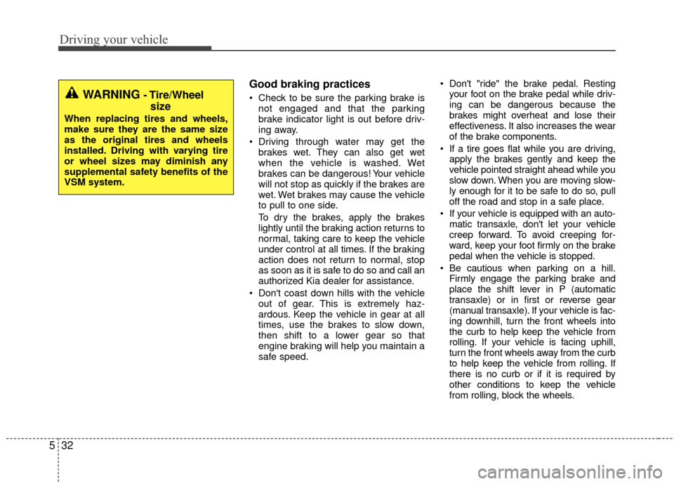 KIA Rio 2016 3.G Owners Manual Driving your vehicle
32
5
Good braking practices
 Check to be sure the parking brake is
not engaged and that the parking
brake indicator light is out before driv-
ing away.
 Driving through water may 