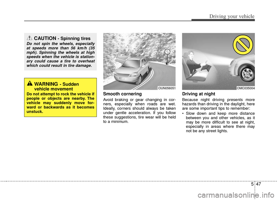 KIA Rio 2016 3.G Owners Manual 547
Driving your vehicle
Smooth cornering
Avoid braking or gear changing in cor-
ners, especially when roads are wet.
Ideally, corners should always be taken
under gentle acceleration. If you follow
t KIA Rio 2016 3.G Owners Manual 547
Driving your vehicle
Smooth cornering
Avoid braking or gear changing in cor-
ners, especially when roads are wet.
Ideally, corners should always be taken
under gentle acceleration. If you follow
t