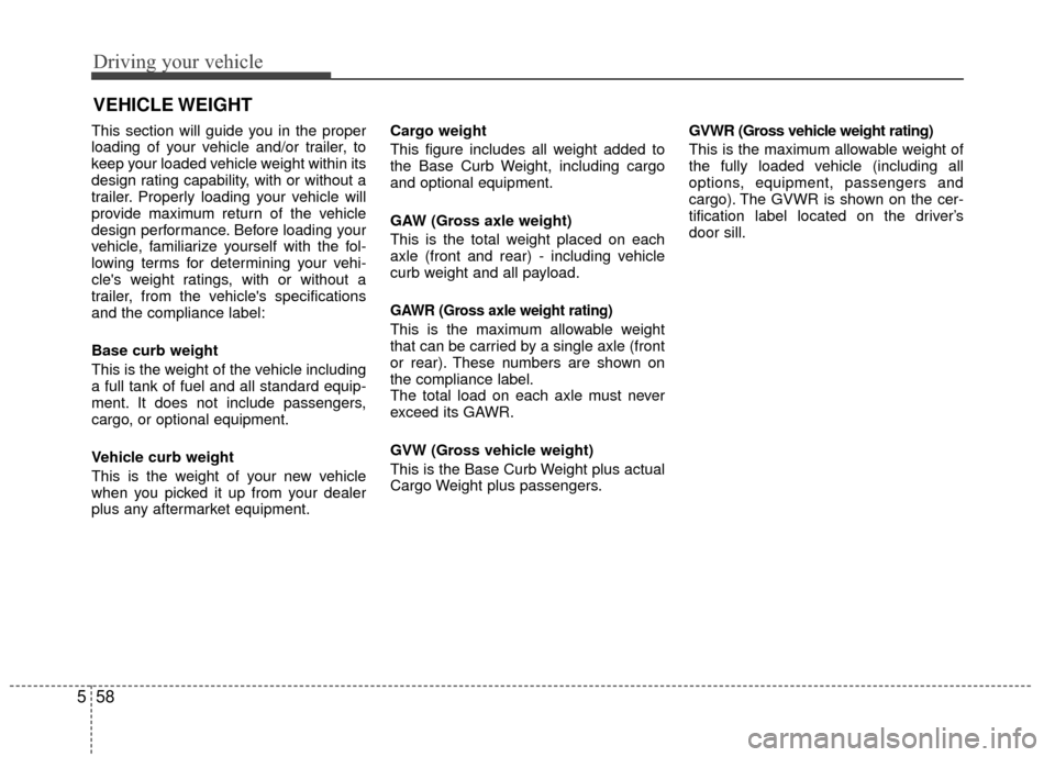 KIA Rio 2016 3.G Owners Manual Driving your vehicle
58
5
VEHICLE WEIGHT
This section will guide you in the proper
loading of your vehicle and/or trailer, to
keep your loaded vehicle weight within its
design rating capability, with KIA Rio 2016 3.G Owners Manual Driving your vehicle
58
5
VEHICLE WEIGHT
This section will guide you in the proper
loading of your vehicle and/or trailer, to
keep your loaded vehicle weight within its
design rating capability, with