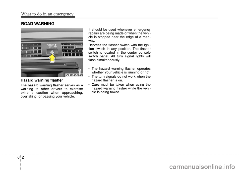 KIA Rio 2016 3.G Owners Manual What to do in an emergency
26
ROAD WARNING
Hazard warning flasher
The hazard warning flasher serves as a
warning to other drivers to exercise
extreme caution when approaching,
overtaking, or passing y KIA Rio 2016 3.G Owners Manual What to do in an emergency
26
ROAD WARNING
Hazard warning flasher
The hazard warning flasher serves as a
warning to other drivers to exercise
extreme caution when approaching,
overtaking, or passing y