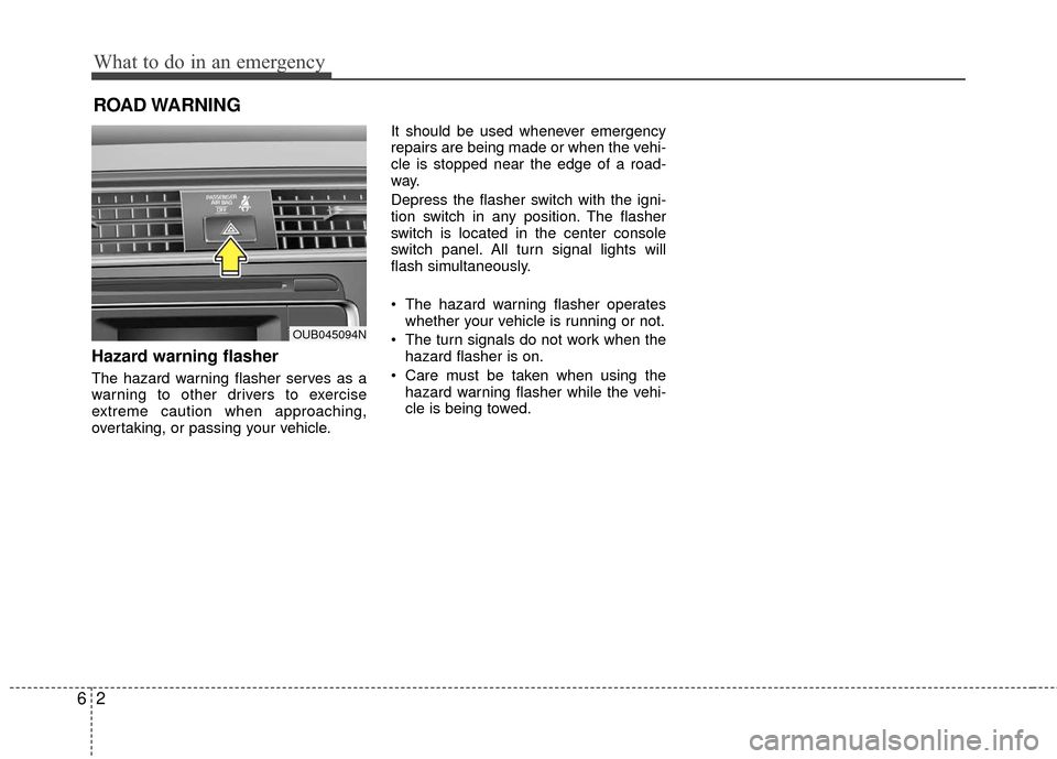KIA Rio 2016 3.G Owners Manual What to do in an emergency
26
ROAD WARNING
Hazard warning flasher
The hazard warning flasher serves as a
warning to other drivers to exercise
extreme caution when approaching,
overtaking, or passing y